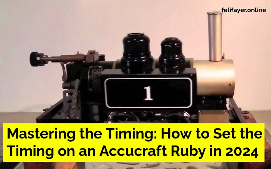 Mastering the Timing: How to Set the Timing on an Accucraft Ruby in 2024