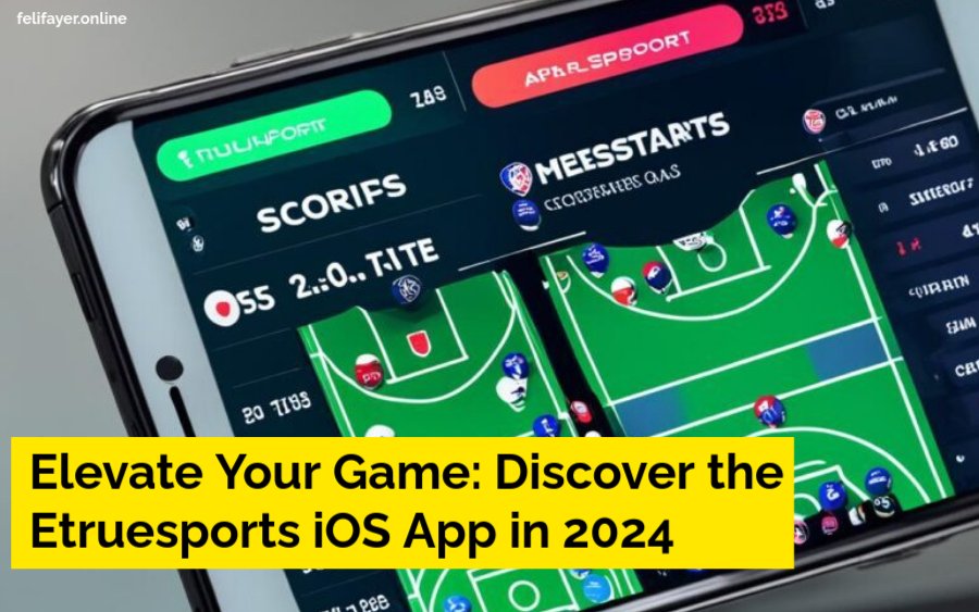 Elevate Your Game: Discover the Etruesports iOS App in 2024